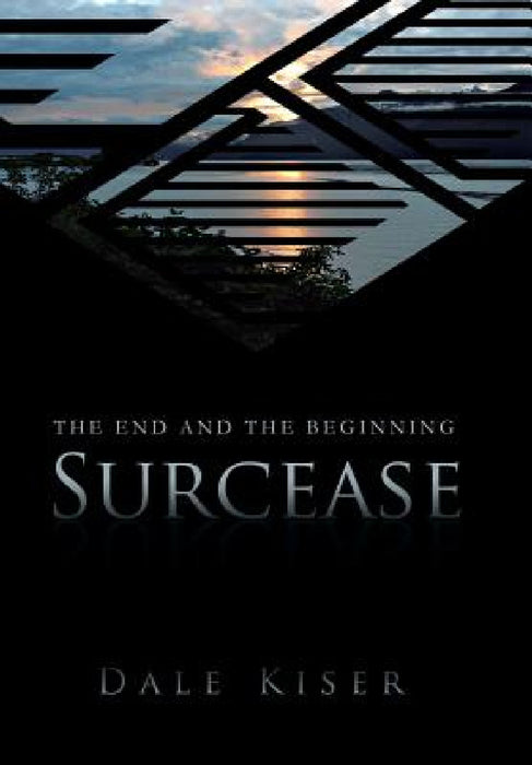 Surcease: The End and the Beginning by Dale Kiser