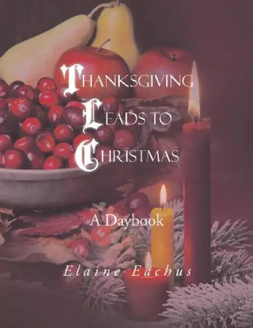 Thanksgiving Leads to Christmas: A Daybook by Elaine Eachus
