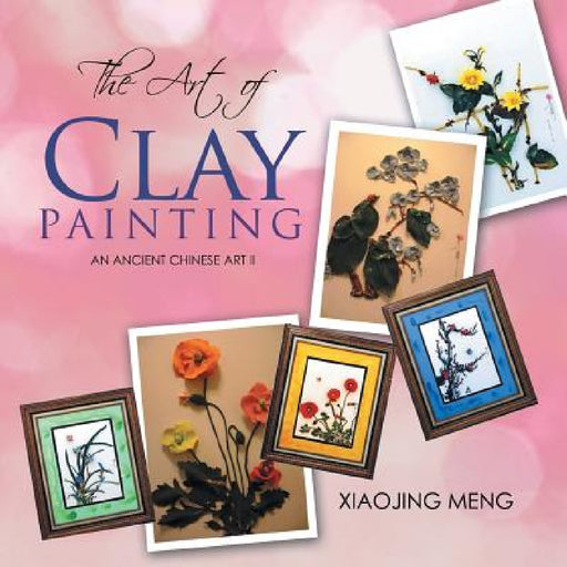 The Art of Clay Painting: An Ancient Chinese Art II by Xiaojing Meng
