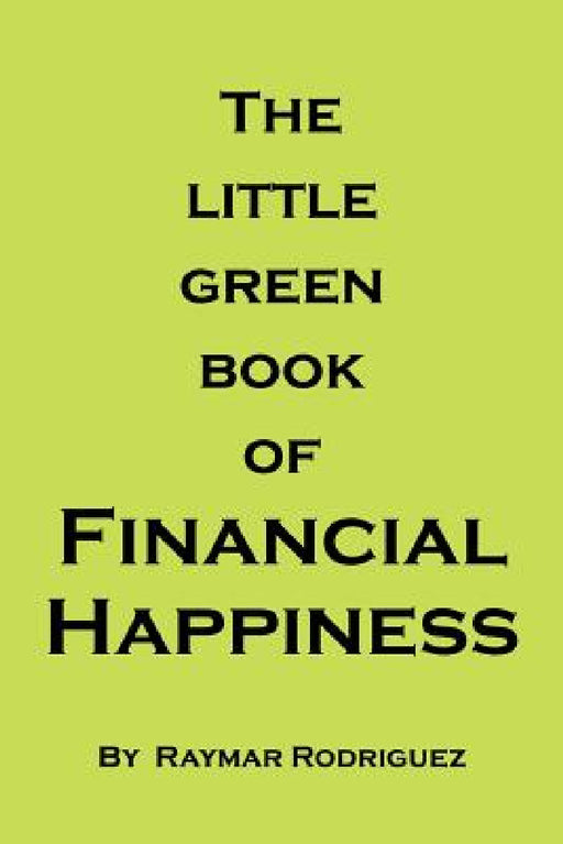 The Little Green Book of Financial Happiness by Raymar Rodriguez