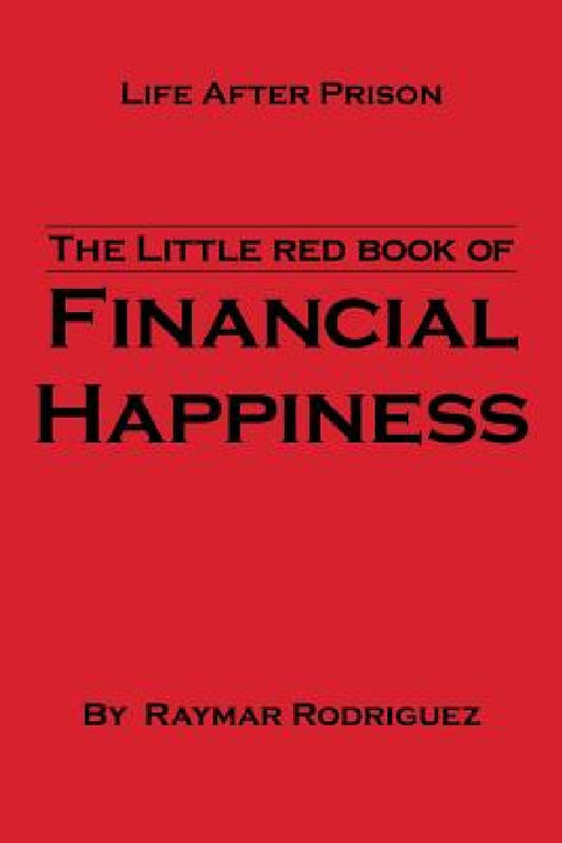 The Little Red Book of Financial Happiness: Life After Prison by Raymar Rodriguez