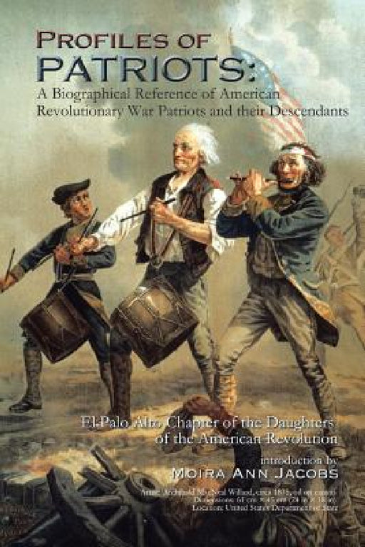 Profiles of Patriots: A Biographical Reference of American Revolutionary War Patriots and Their Descendants: El Palo Alto Chapter of the Dau by Moira Ann Jacobs