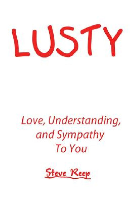 Lusty: Love, Understanding, and Sympathy to You by Steve Reep