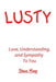 Lusty: Love, Understanding, and Sympathy to You by Steve Reep