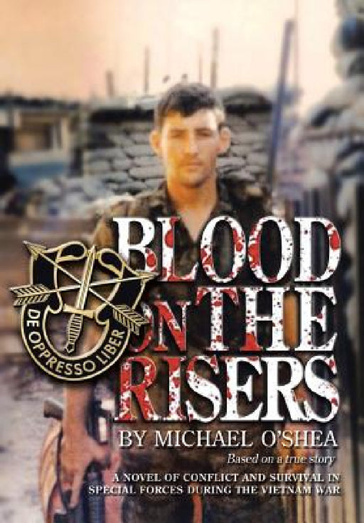 Blood on the Risers: A Novel of Conflict and Survival in Special Forces During the Vietnam War by Michael O'Shea