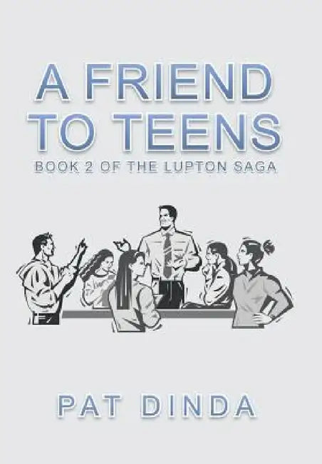 A Friend to Teens: Book 2 of the Lupton Saga by Pat Dinda