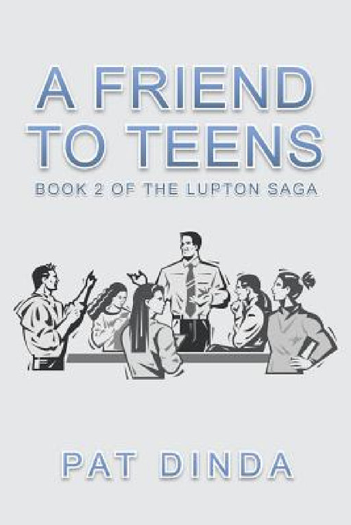 A Friend to Teens: Book 2 of the Lupton Saga by Pat Dinda