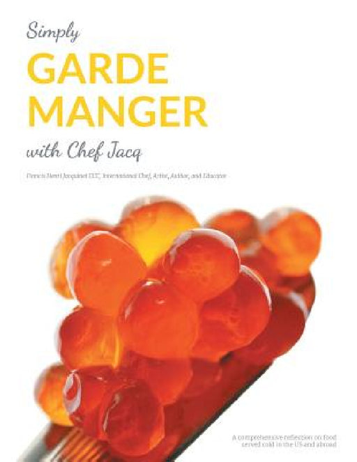 Simply Garde Manger with Chef Jacq: A comprehensive reflection on food served cold in the US and abroad by Francis Henri Jacquinet
