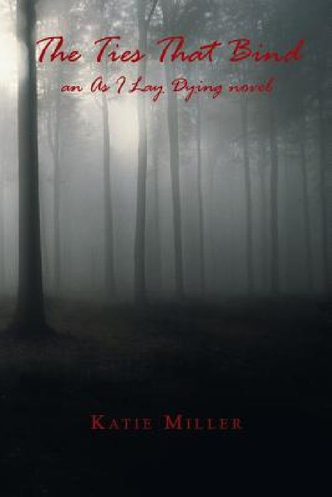 The Ties That Bind: An as I Lay Dying Novel by Katie Miller