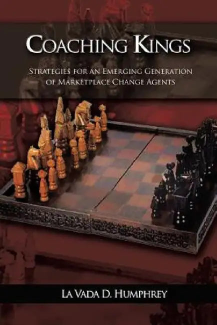 Coaching Kings: Strategies for an Emerging Generation of Marketplace Change Agents by La Vada D. Humphrey