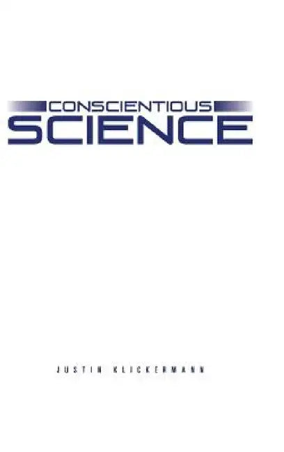 Conscientious Science by Justin Klickermann