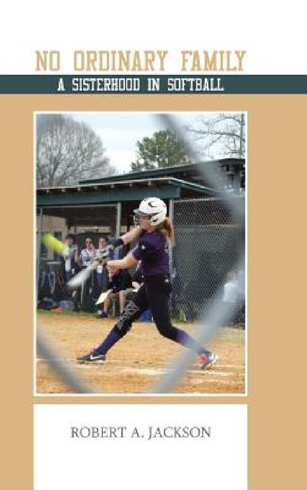 No Ordinary Family: A Sisterhood in Softball by Robert a. Jackson