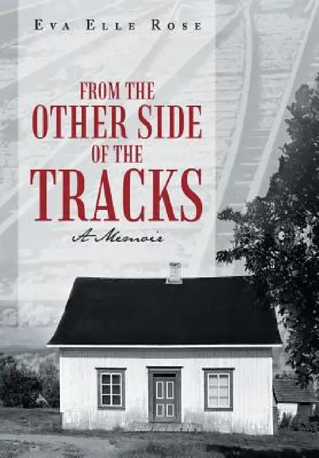From the Other Side of the Tracks: A Memoir by Eva Elle Rose