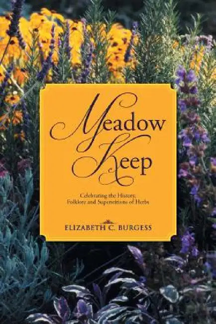 Meadow Keep: Celebrating the History, Folklore and Superstitions of Herbs by Elizabeth C. Burgess