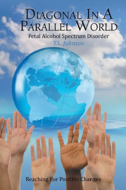 Diagonal in a Parallel World: Fetal Alcohol Spectrum Disorder by T. L. Johnson