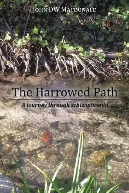 The Harrowed Path: A Journey Through Schizophrenia by John Dw MacDonald