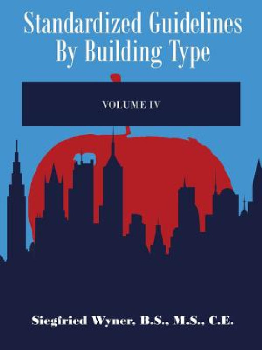 Standardized Guidelines by Building Type: Volume IV by Siegfried Wyner B. S. M. S. C. E.