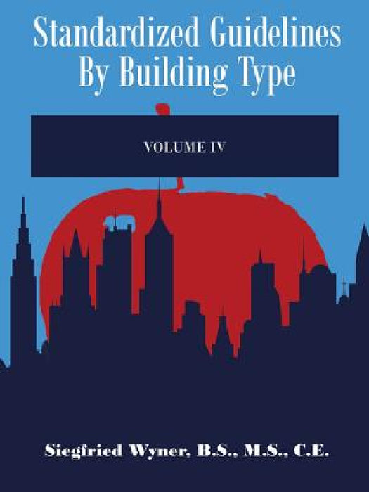 Standardized Guidelines by Building Type: Volume IV by Siegfried Wyner B. S. M. S. C. E.