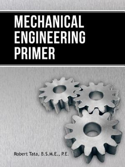Mechanical Engineering Primer by Robert Tata B. S. M. E. P. E.