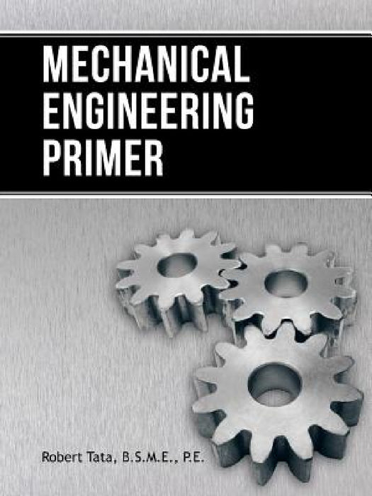 Mechanical Engineering Primer by Robert Tata B. S. M. E. P. E.