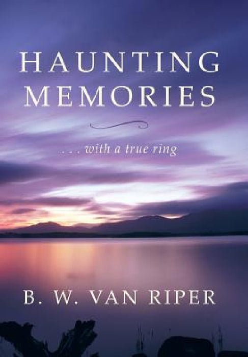 Haunting Memories: . . . with a True Ring by B. W. Van Riper