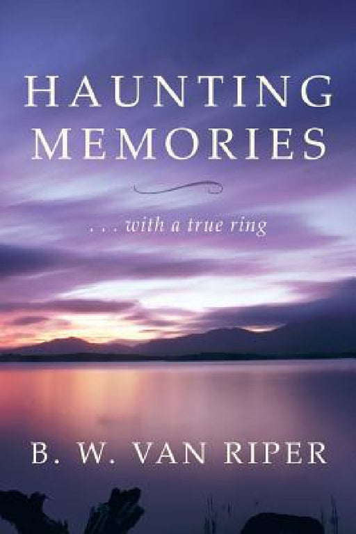 Haunting Memories: . . . with a True Ring by B. W. Van Riper