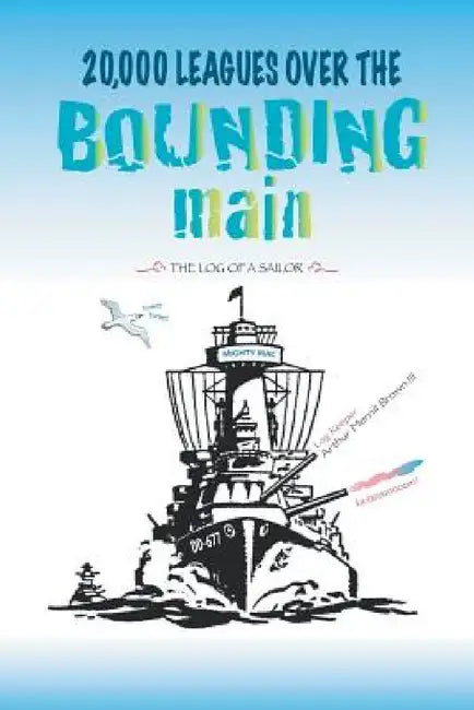 20,000 Leagues Over the Bounding Main: The Log of a Sailor by III Brown Arthur Merrill