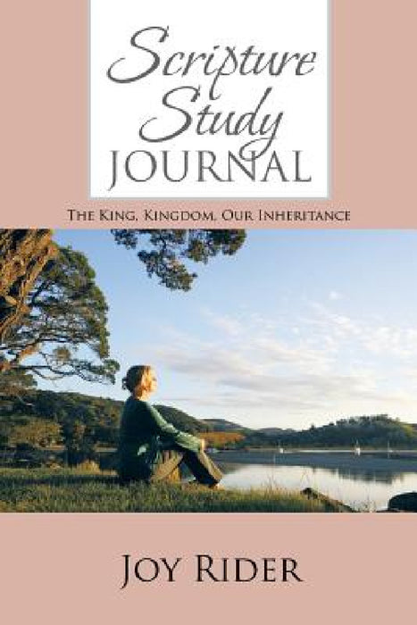 Scripture Study Journal: The King, Kingdom, Our Inheritance by Joy Rider