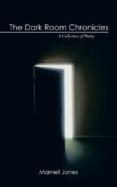 The Dark Room Chronicles: A Collection of Poetry by Marnell Jones