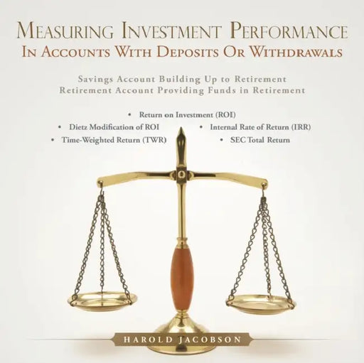 Measuring Investment Performance: In Accounts with Deposits or Withdrawals by Harold Jacobson