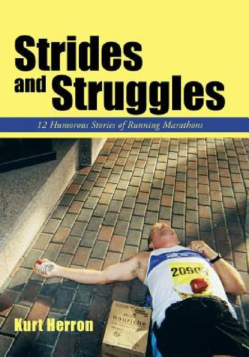 Strides and Struggles: 12 Humorous Stories of Running Marathons. by Kurt Herron