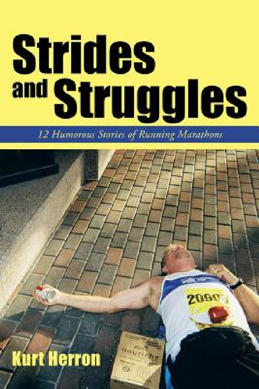 Strides and Struggles: 12 Humorous Stories of Running Marathons. by Kurt Herron