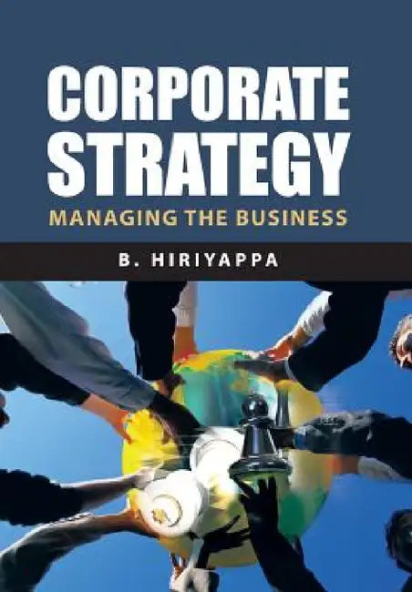 Corporate Strategy: Managing The Business by B. Hiriyappa