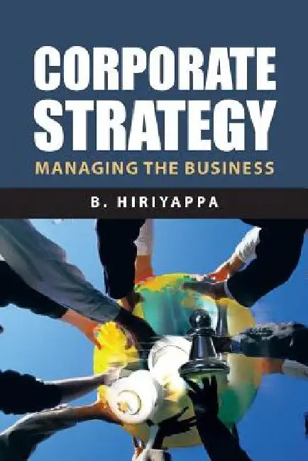 Corporate Strategy: Managing The Business by B. Hiriyappa