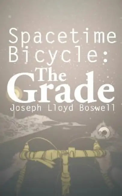 Spacetime Bicycle: The Grade by Joseph Lloyd Boswell