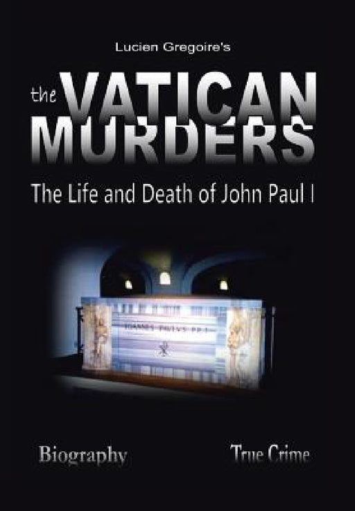 The Vatican Murders: The Life and Death of John Paul I by Lucien Gregoire
