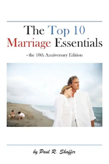 The Top 10 Marriage Essentials by Paul R. Shaffer