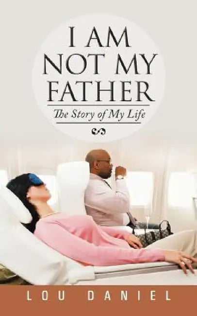 I Am Not My Father: The Story of My Life by Lou Daniel