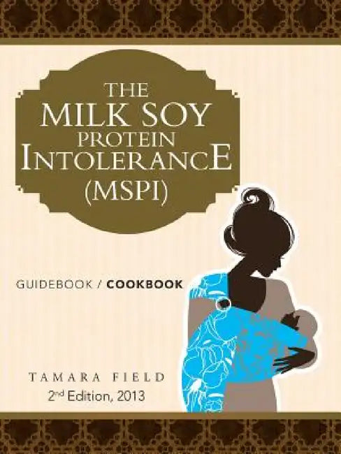 The Milk Soy Protein Intolerance (Mspi): Guidebook / Cookbook by Tamara Field