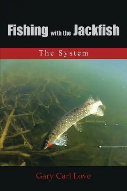 Fishing with the Jackfish: The System by Gary Carl Love