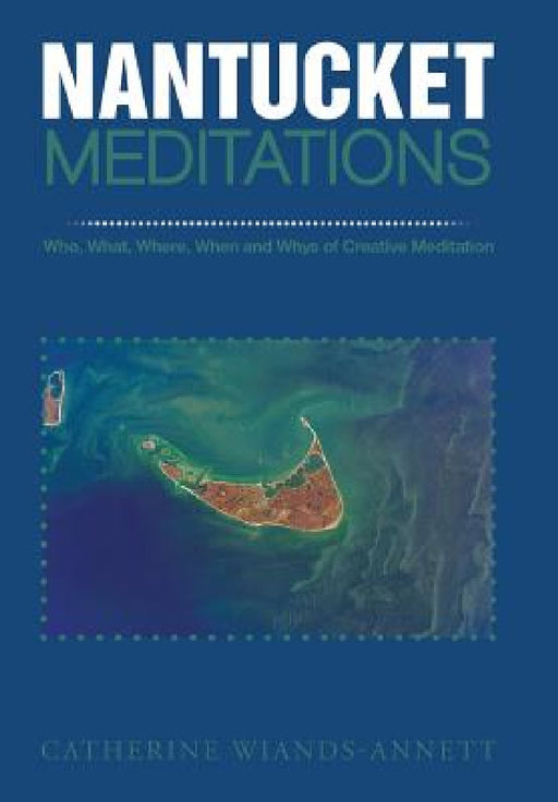 Nantucket Meditations: Who, What, Where, When and Whys of Creative Meditation by Wiands-Annett