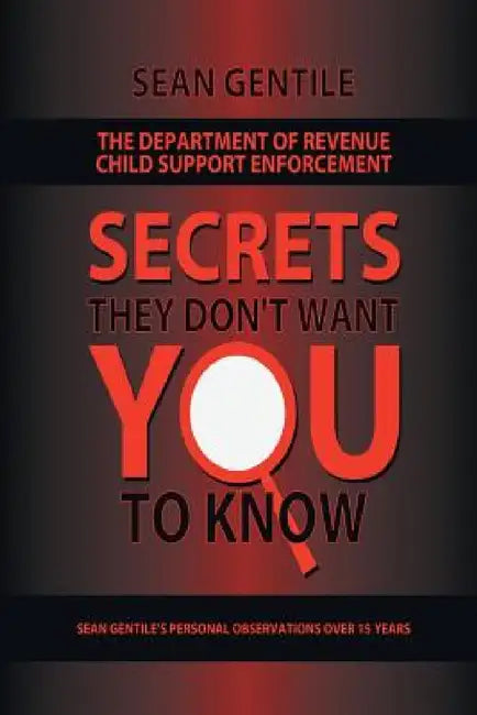 The Department of Revenue Child Support Enforcement: Secrets They Don't Want You to Know by Sean Gentile