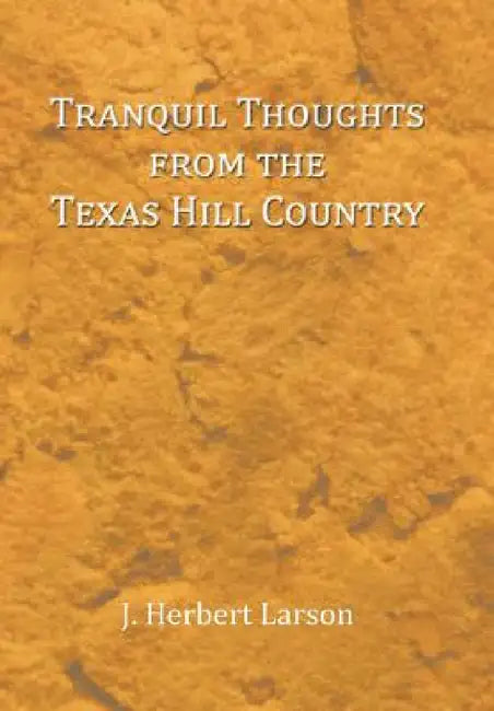 Tranquil Thoughts from the Texas Hill Country by J. Herbert Larson