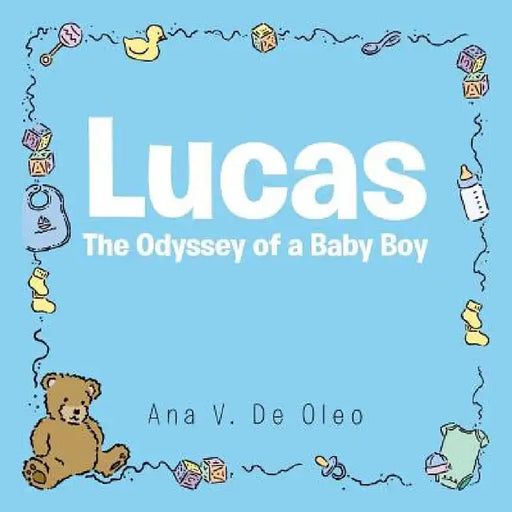 Lucas: The Odyssey of a Baby Boy by Ana V. De Oleo