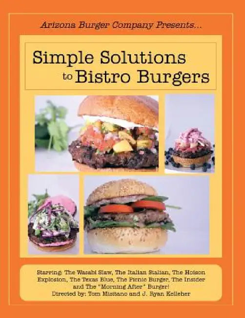 Simple Solutions to Bistro Burgers: Starring: The Wasabi Slaw, The Italian Stalian, The Hoison Explosion, The Texas Blue, The Picnic Burger, The Insid by Tom Misitano, J. Ryan Kelleher