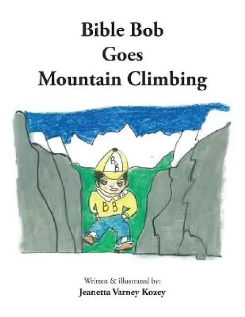 Bible Bob Goes Mountain Climbing by Jeanetta Varney Kozey