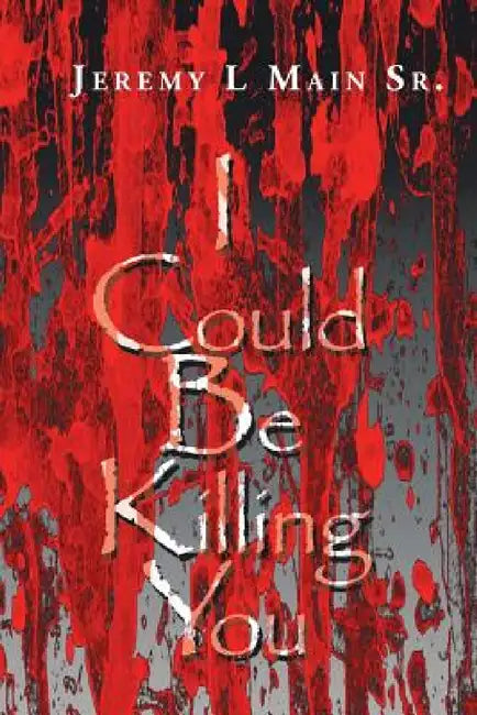 I Could Be Killing You by Sr. Main Jeremy L.