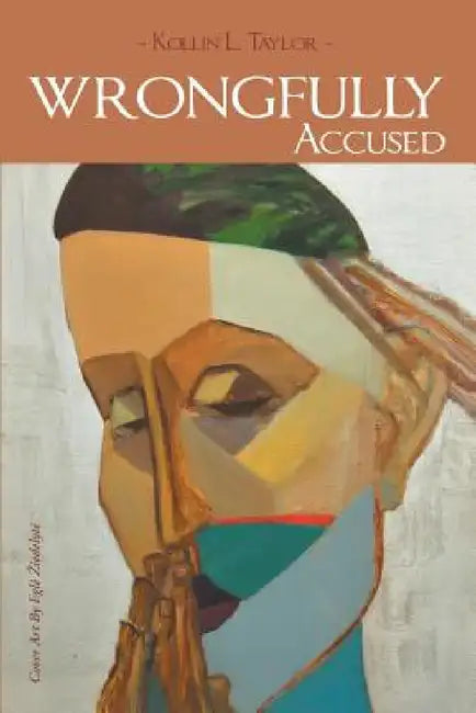 Wrongfully Accused: When Innocence Is Not Enough by Kollin L. Taylor