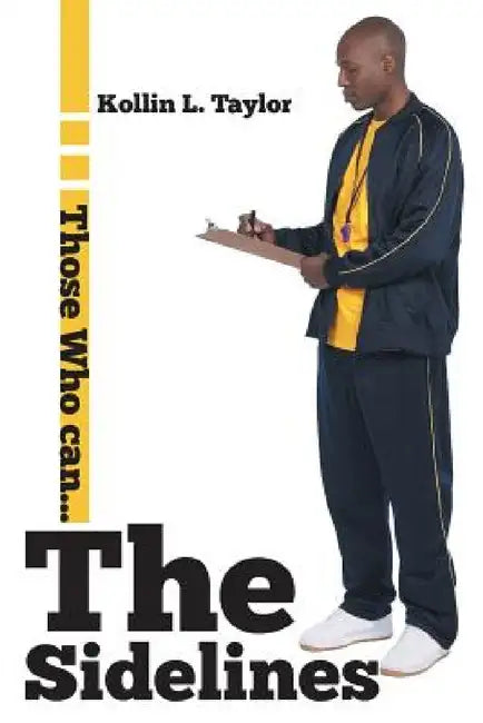 The Sidelines: Those Who Can... by Kollin L. Taylor