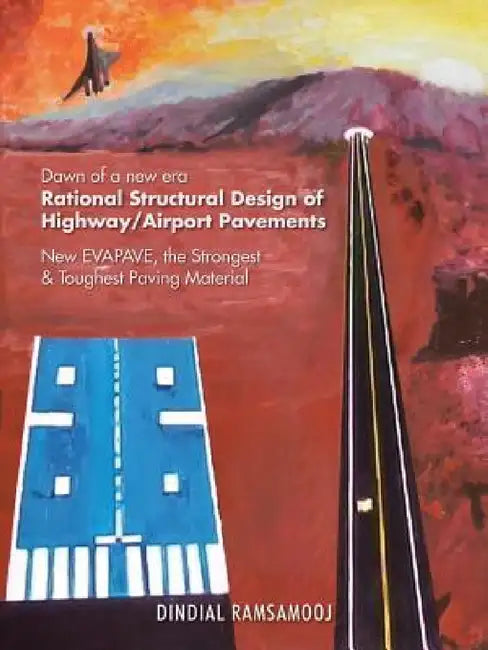 Rational Structural Design of Highway/Airport Pavements: New Evapave, the Strongest & Toughest Paving Material by Dindial Ramsamooj
